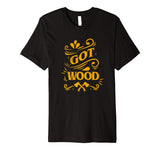 Axe Throwing Got Wood Funny Inappropriate Lumberjack Premium T-Shirt Tomahawks and Targets -Axe Throwing Apparel