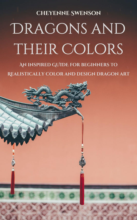 Dragons and Their Colors: An Inspired Guide for Beginners to Realistically Color and Design Dragon Art