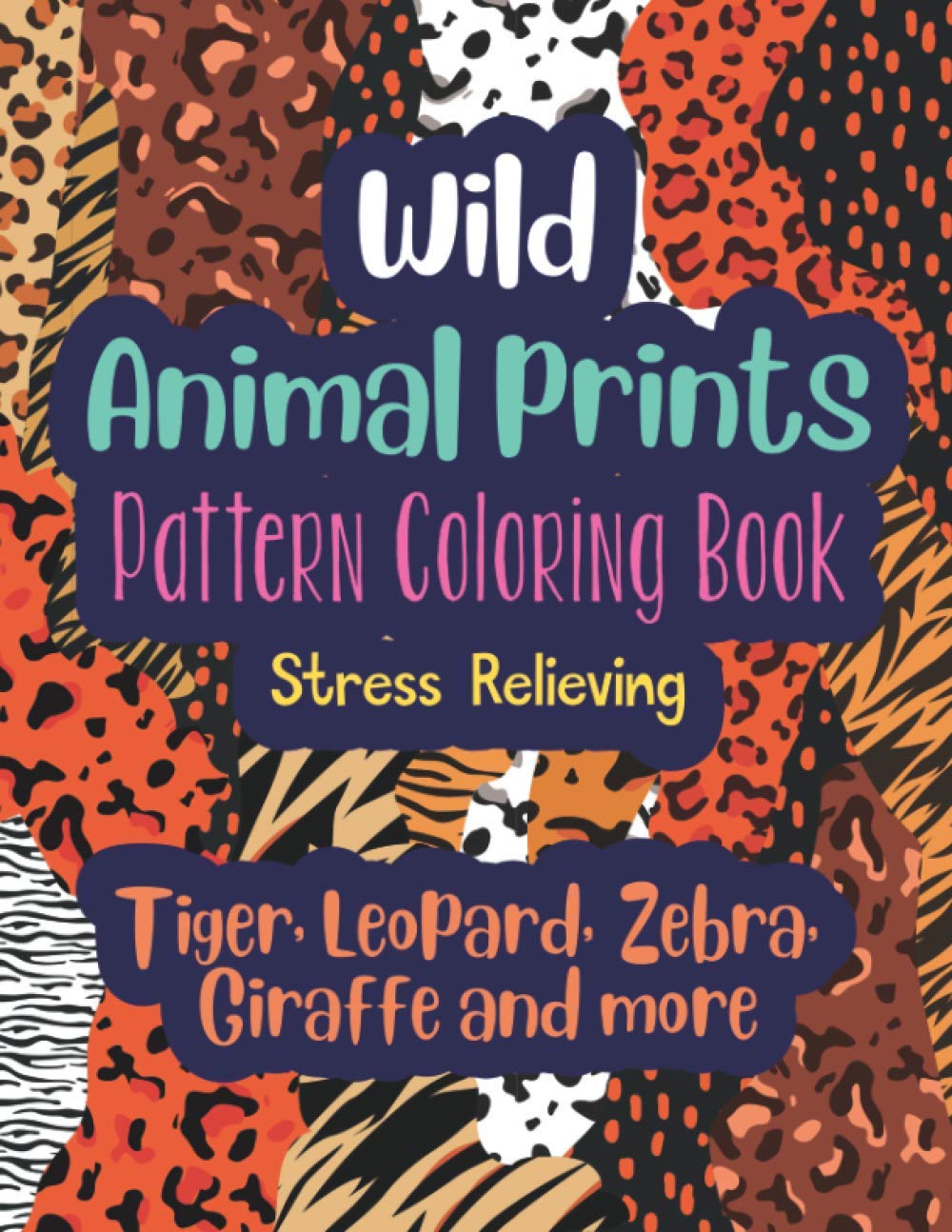 Wild Animal Prints Pattern Coloring Book (Tiger, Leopard, Zebra, Giraffe and more): Pretty Fun & Stress Relieving Adult Coloring Book with Fashion Animal Skin Designs Majosta