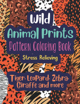 Wild Animal Prints Pattern Coloring Book (Tiger, Leopard, Zebra, Giraffe and more): Pretty Fun & Stress Relieving Adult Coloring Book with Fashion Animal Skin Designs Majosta