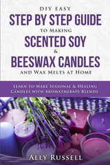 DIY Easy Step By Step Guide to Making Scented Soy & Beeswax Candles and Wax Melts at Home: Learn to Make Seasonal & Healing Candles with Aromatherapy Blends Independently Published