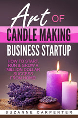 Art Of Candle Making Business Startup: How to Start, Run & Grow a Million Dollar Success From Home! CREATESPACE
