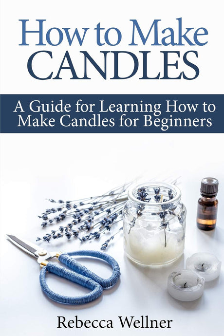 How to Make Candles: A Guide for Learning How to Make Candles for Beginners (Crafts for Beginners) Independently Published