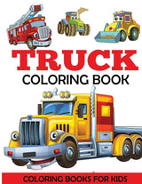 Truck Coloring Book: Kids Coloring Book with Monster Trucks, Fire Trucks, Dump Trucks, Garbage Trucks, and More. For Toddlers, Preschoolers, Ages 2-4, Ages 4-8 CREATESPACE