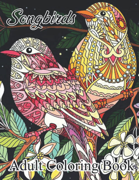 Songbirds Coloring Book For Adult: An Adult Coloring Book Featuring Charming Song Birds and Beautiful birds Inspired Scenes for Stress Relief and Relaxation Majosta