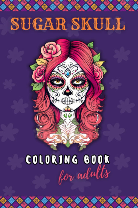 Sugar Skull Coloring Book For Adults: Mexican Patterns, Inspirational Coloring Notebook Majosta