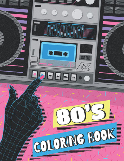 80's Coloring Book: 1980s Nostalgia Coloring Book For Adults With Retro Eighties Accessories, Fashion, Gadgets, Game Consoles, Collectibles