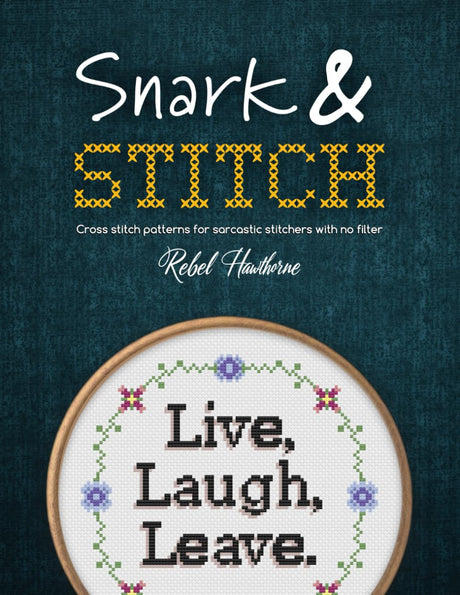 Snark and Stitch: Cross Stitch Patterns for Sarcastic Stitchers with No Filter WoodArtSupply