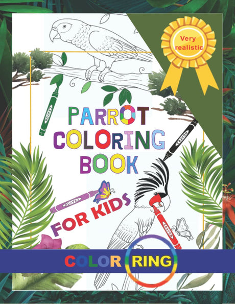 Parrot Coloring Book For Kids Color Ring: Wonderful Parrots Of The World. Beautiful And Cute Tropical Birds. Macaws, Cockatoos, Conures, Kakapo And More. Majosta