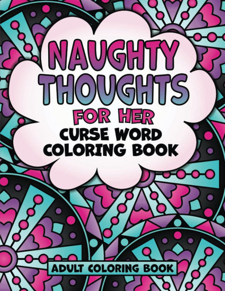 Naughty Thoughts For Her Curse Word Coloring Book Adult Coloring Book: Dirty Talk Swear Word Coloring Book, Bad Word Coloring Book for Women WoodArtSupply