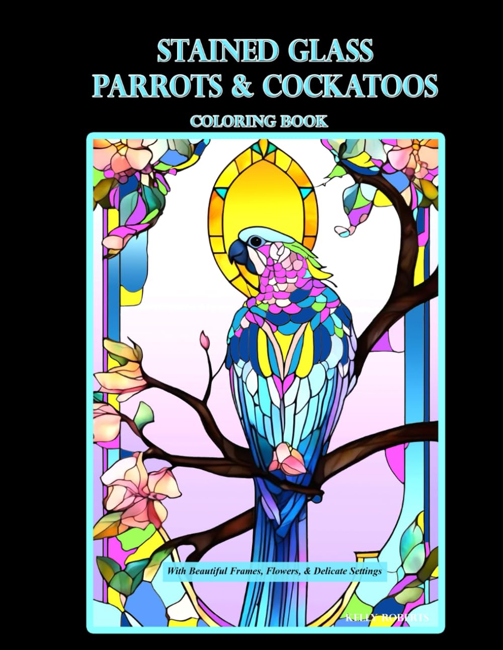 Stained Glass Parrots & Cockatoos Coloring Book: With Beautiful Frames, Flowers, & Delicate Settings (Stained Glass Coloring Books) WoodArtSupply