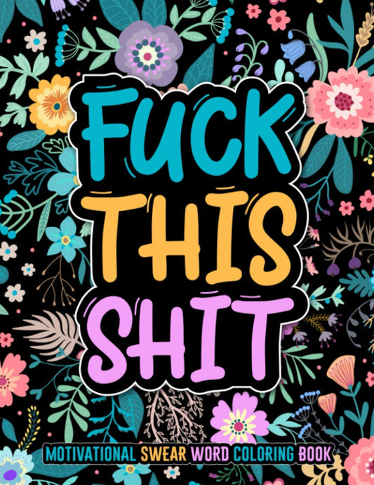 FUCK THIS SHIT: Motivational swear word coloring book. 50 motivational & inspirational coloring pages for stress relief and relaxation. Swear word ... adults. Swear word coloring book large print.