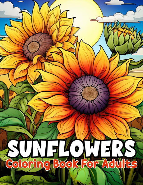 Sunflower Coloring Book for adults: Flower and Floral Coloring Pages An Adult Coloring Book with Easy and Relieving Beautiful Designs of Flowers | A ... Stress Relief, Relaxation and Creativity Majosta