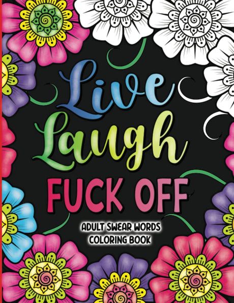 Adult Swear Words Coloring Book: Live, Laugh, Fuck Off: Swear Words Colouring Book for Adults | Sweary Coloring Book for Stress Relief and Relaxation | Adult Coloring Book Cuss Words S·WONIU