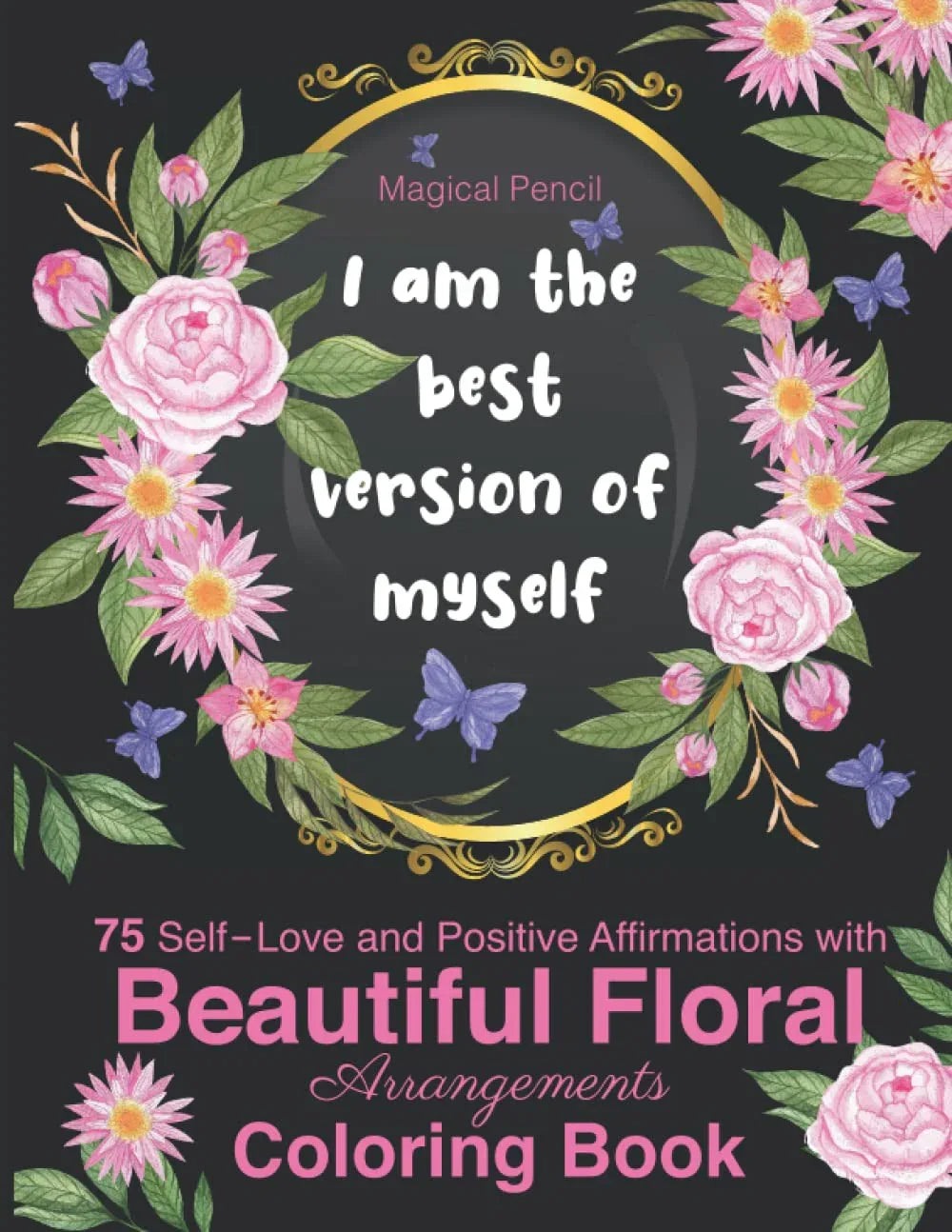 75 Self-Love and Positive Affirmations Inspirational Coloring Book for Adults – Floral Arrangements with Empower, Motivational, Mindfulness and ... Book with Quotes and Floral Arrangements WoodArtSupply