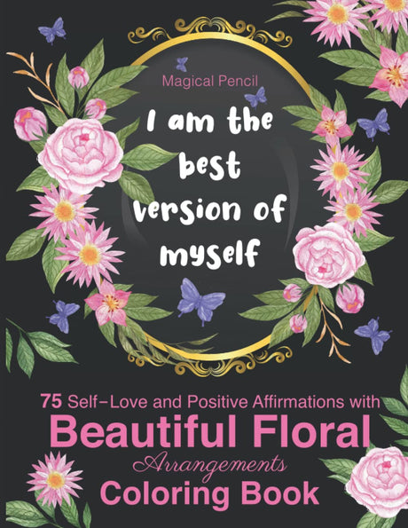 75 Self-Love and Positive Affirmations Inspirational Coloring Book for Adults – Floral Arrangements with Empower, Motivational, Mindfulness and ... Book with Quotes and Floral Arrangements WoodArtSupply