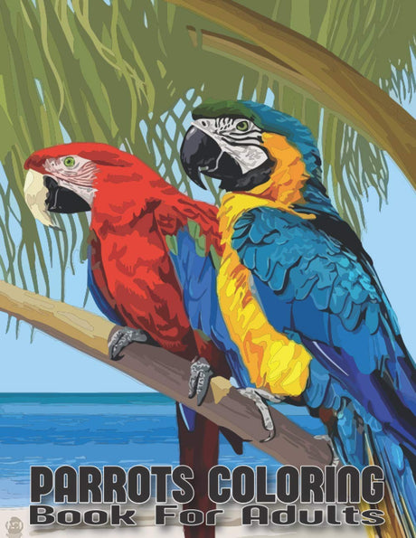 Parrots Coloring Book for Adults: An Adults Beautiful Parrots coloring book For Stress Relieving and Relaxation(Parrot Coloring Book) Majosta
