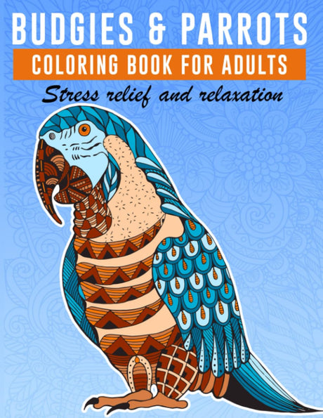 Budgies and Parrots Coloring Book for Adults: Tropical Birds Coloring Book - Beautiful Parakeets, Macaws, Cockatoos, Popinjay Coloring Book for Stress Relief (50 Designs) Majosta