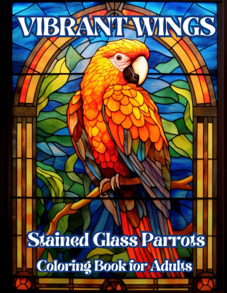 Vibrant Wings: Stained Glass Parrots Coloring Book for Adults: 90 Designs for Relaxing and Stress Relief Majosta