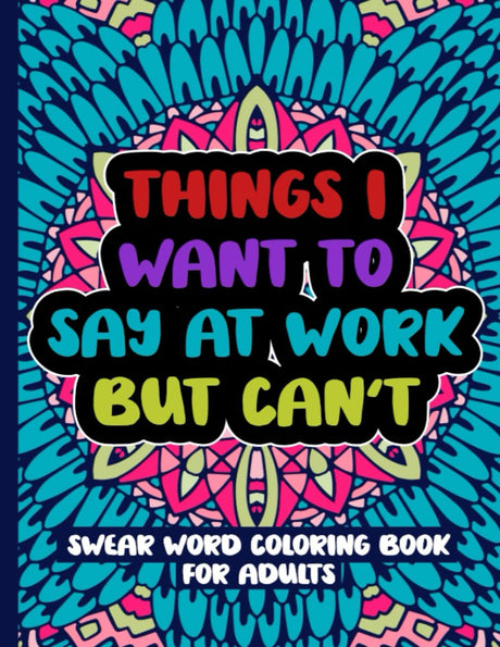 Things I Want To Say At Work But Can't: Swear Word Coloring Book For Adults WoodArtSupply