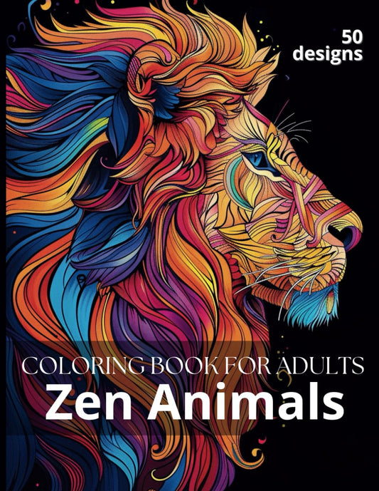 Zen Animals Coloring Book for Adults: Stress and Anxiety Relief Coloring Journey with 50 Wild Animals Designs, Flowers and Mandalas to Stay Mindful