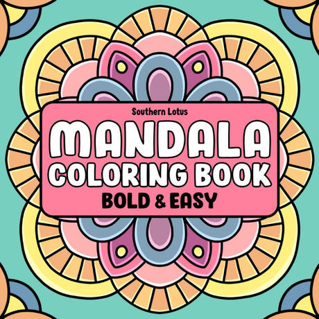 Mandala: Coloring Book of Bold and Easy Designs for Stress Relief and Relaxation, Simple Mandalas for Adults and Teens to Color With Geometric Shapes, Flower Patterns, and More (Bold & Easy Coloring) Independently Published