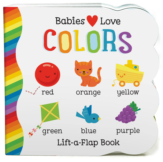 Babies Love Colors - A First Lift-a-Flap Board Book for Babies and Toddlers Learning about Colors