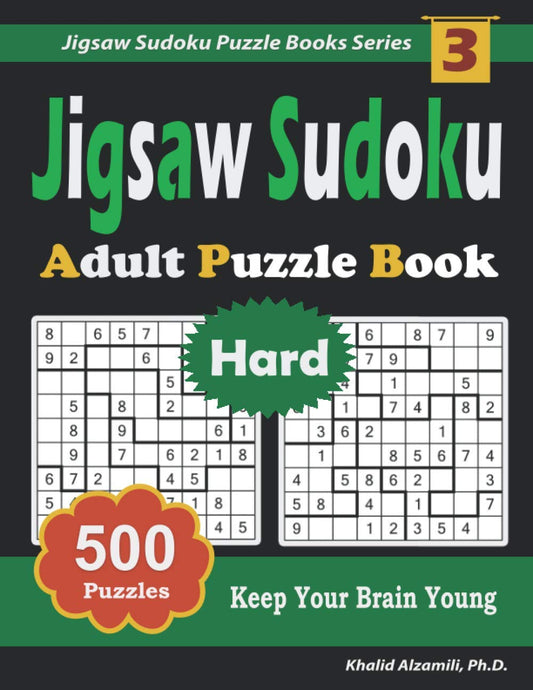 Jigsaw Sudoku Adult Puzzle Book: 500 Hard (9x9) Puzzles : Keep Your Brain Young (Jigsaw Sudoku Puzzle Books Series)