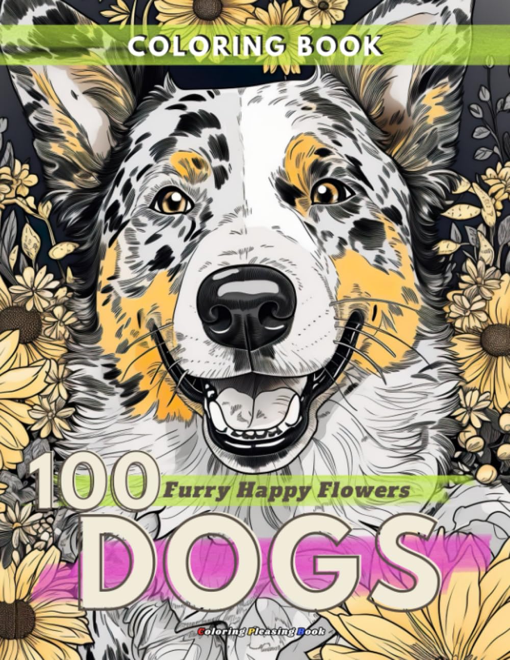 100 Dogs, Furry Happy Flowers: Adult Coloring Book for Dog Lovers, 100 Unique Beautiful Dogs Breed Designs and Flowers for Stress Relief and Relaxation, Coloring Book