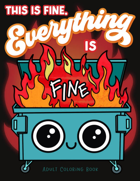 This is Fine Everything is Fine Adult Coloring Book: Funny Stress Relief Office & School Life Snarky Dumpster Fire for Friends, Coworkers, Boss, ... for Teens & Adults (Maybe Swearing Will Help) WoodArtSupply