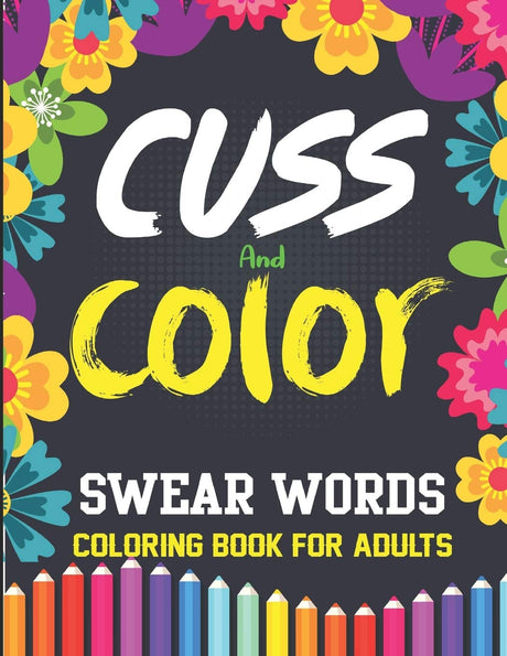 Swear Words Coloring Book for Adults Cuss and Color: Swear Word Coloring Book for Adults - 60 Unique Words Mandala Patterns For Stress Free Mindfulness And Relaxation Independently Published