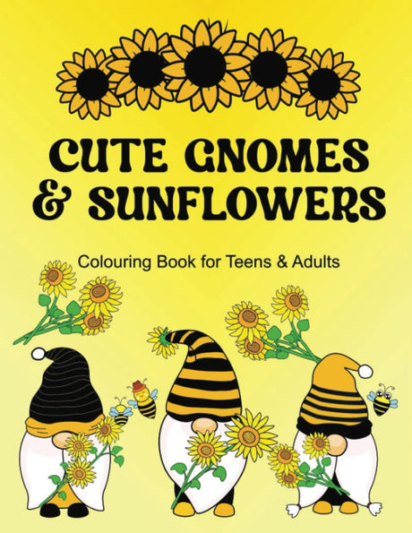 Cute Gnomes & Sunflowers Coloring Book for Teens & Adults: Beautiful Gnomes, Flowers and Bees Scenes to Color for Relaxation & Stress Relief Majosta