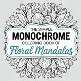 The Simple Monochrome Coloring Book of Floral Mandalas: A Black and White Collection of Hand-Drawn Mandala and Flower Designs to Color with Just One ... and Teens (Monochrome Moments Series) Majosta