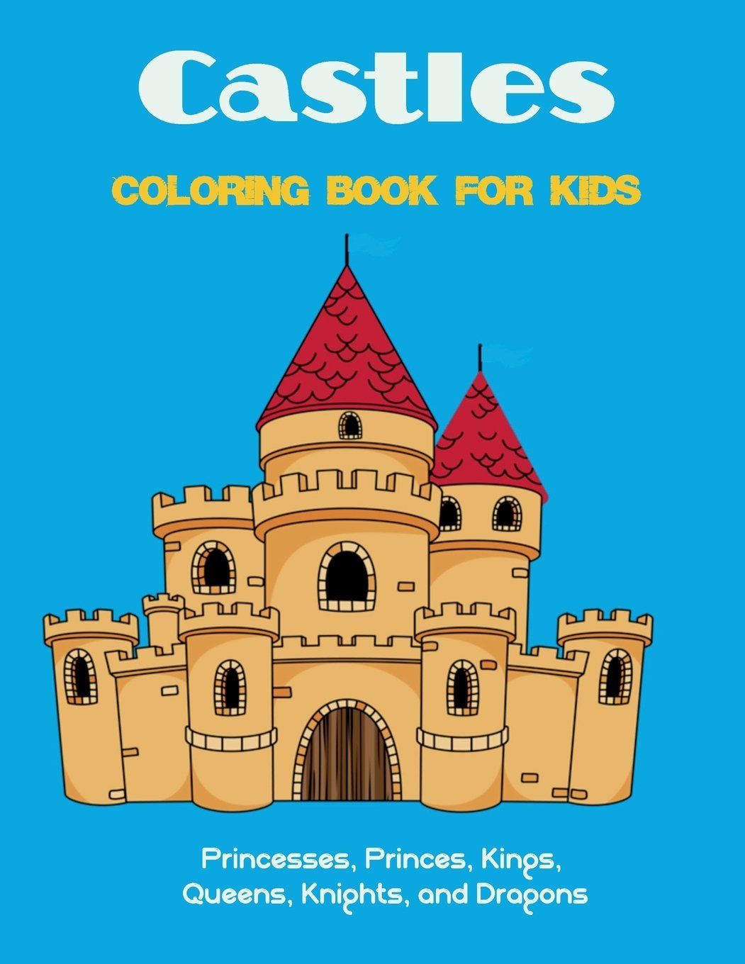 Castles Coloring Book for Kids: Princesses, Princes, Kings, Queens, Knights, and Dragons Majosta