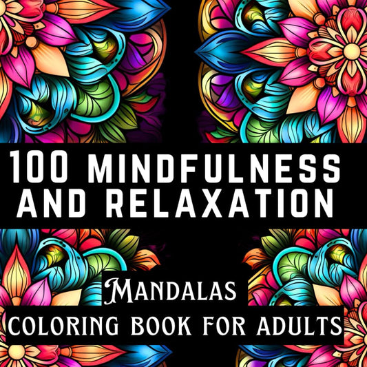 100 MINDFULLNESS AND RELAXATION Mandalas Coloring Book for Adults: Illustrations of patterns for Stress Relief, Mindfulness and Relaxation for inner peace; easy decorative, kaleidoscopic floral.