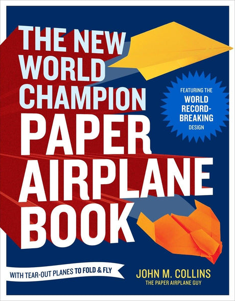The New World Champion Paper Airplane Book: Featuring the World Record-Breaking Design, with Tear-Out Planes to Fold and Fly Random House Books for Young Readers