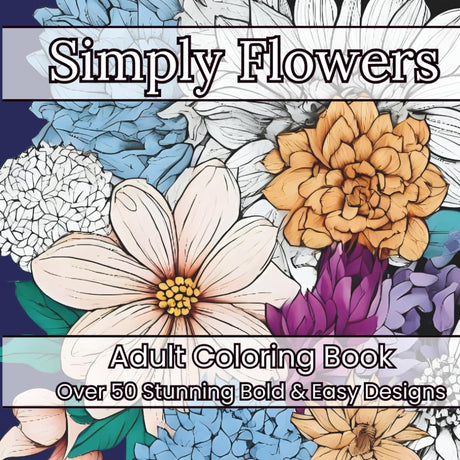 Simply Flowers - Adult Coloring Book With Beautiful Flowers, Wreaths, and Garden Patterns Print: Gift for Moms, Women, and Seniors for Stress & ... (Therapeutic Florals Adult Coloring Books) Majosta
