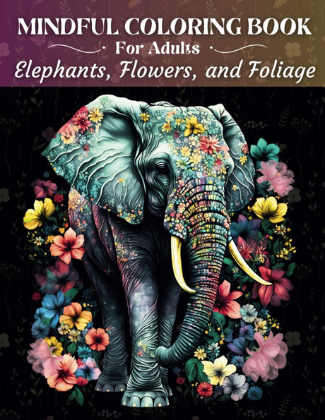 Mindful Coloring Book For Adults: Stress Relieving Elephant, Flower, and Jungle Foliage Designs for Teens, Women, Mom to Relax the Mind and Soothe Anxiety/ Mother's Day, Christmas Gift Majosta