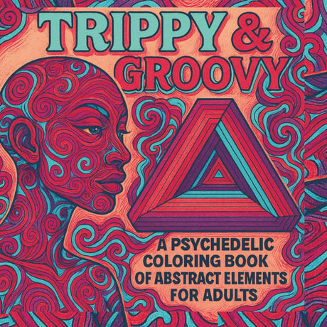 TRIPPY & GROOVY: A Psychedelic Coloring Book of Abstract Elements for Adults Majosta