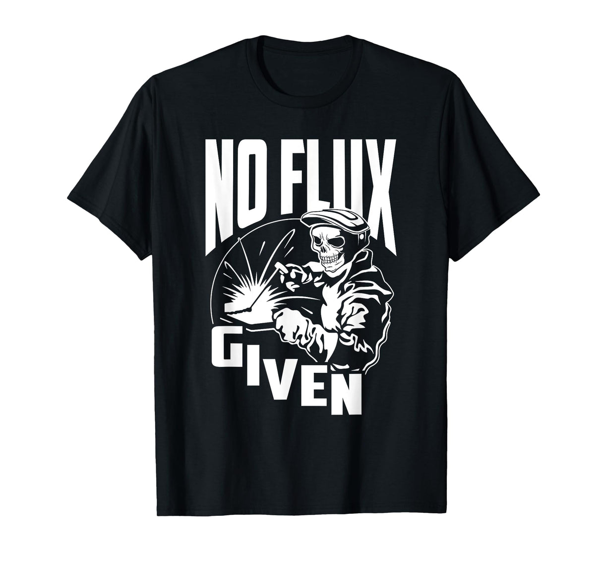 No Flux Given - Funny Welder & Welding T-Shirt Funny Welding & Welder Shirts