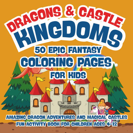 Dragons and Castle Kingdoms: 50 Epic Fantasy Coloring Pages for Kids: Amazing Dragon Adventures and Magical Castles Fun Activity Book for Children Ages 4-12 Majosta