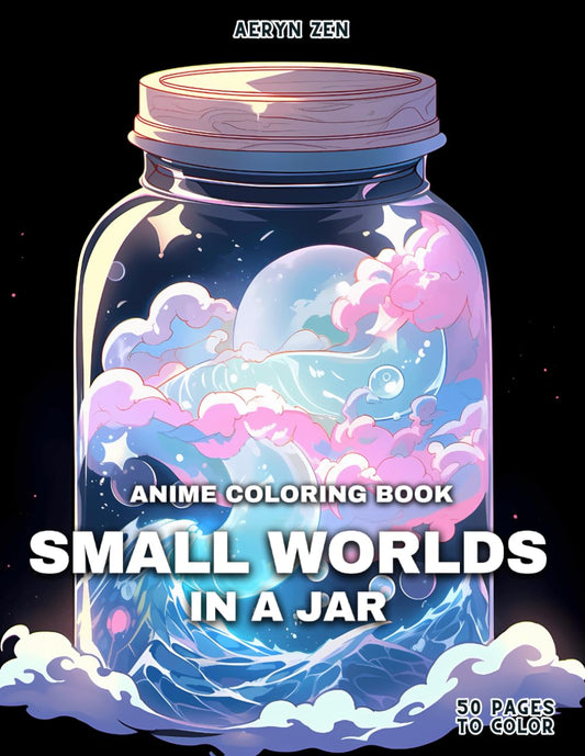 Anime Coloring Book: Small Worlds in a Jar: Relaxation and Stress Relief Cozy Coloring for Adults, Tiny Worlds, Jar, Beach, Mermaid, Mushrooms