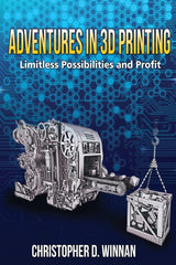 Adventures in 3D Printing: Limitless Possibilities and Profit Using 3D Printers (3D Printing for Entrepreneurs) CREATESPACE
