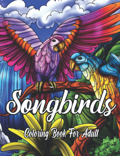 Songbirds Coloring Book For Adult: Amazing Song Birds Coloring Book for Adults Relaxation and Stress Relief. An Adult Coloring Book With Beautiful Songbirds Majosta