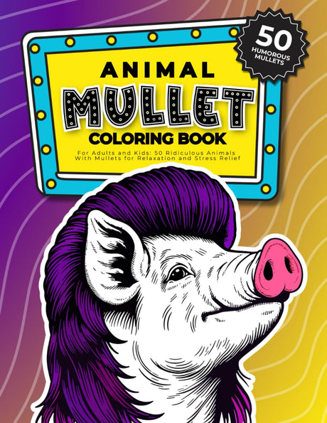Humorous Animal Mullet Coloring Book For Adults And Kids: 50 Ridiculous Animals With Mullets For Relaxation And Stress Relief (Funny White Elephant Gag Gifts Coloring Books) Majosta