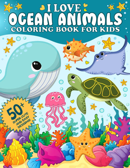 I Love Ocean Animals Coloring Book for Kids: 50+ Cute and Easy Designs with Marine Life and Underwater Sea Creatures