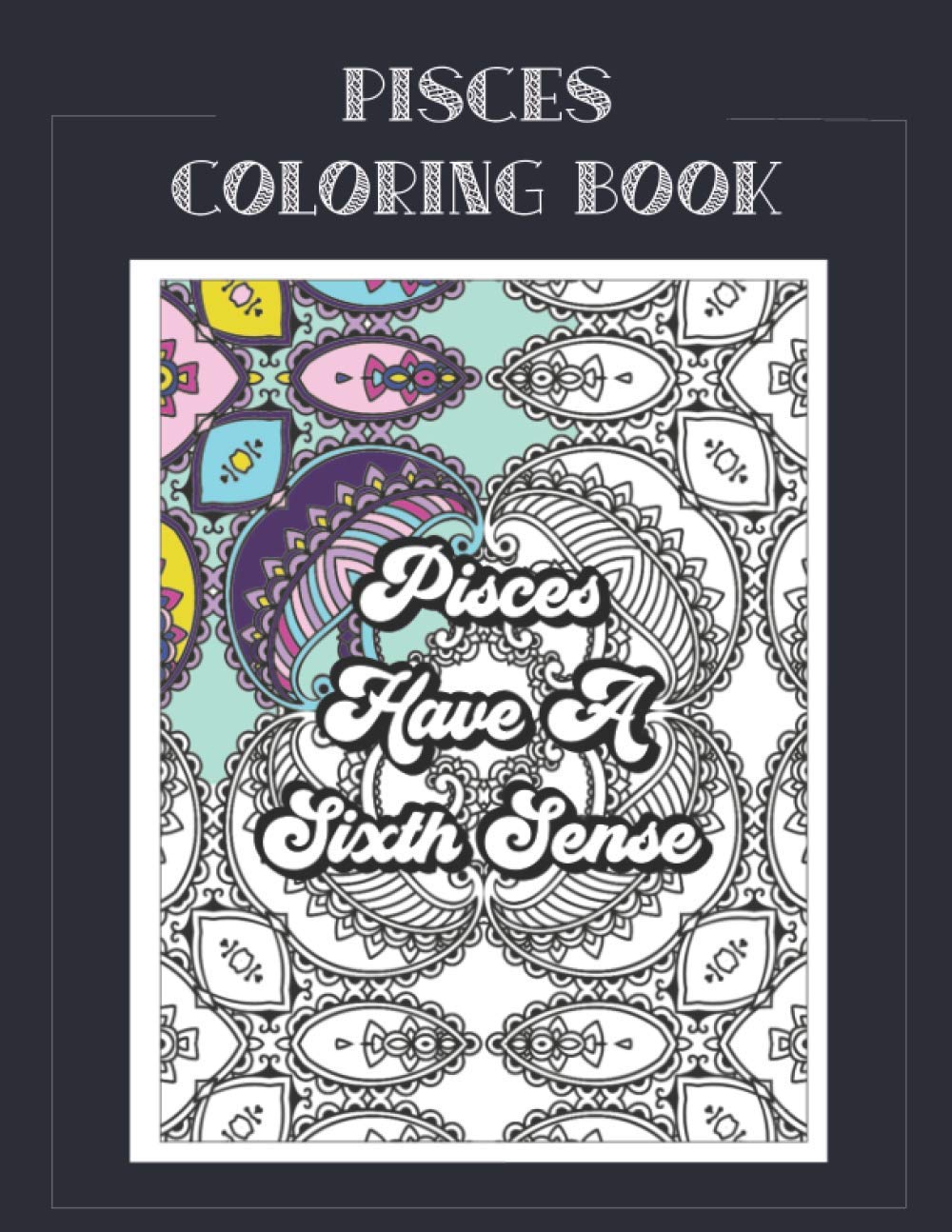 Pisces Coloring Book: Zodiac sign coloring book all about what it means to be a Pisces with beautiful mandala and floral backgrounds. (Zodiac Coloring Books) Majosta