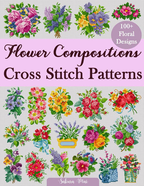 Flower Compositions Cross Stitch Patterns: Over 100 Floral Designs for Stunning Bouquets, Arrangements, and Creative Projects WoodArtSupply