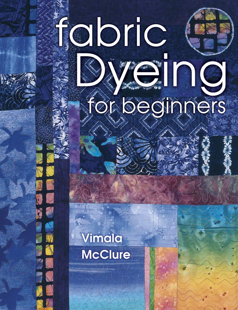 Fabric Dyeing For Beginners Brand: American Quilter's Society