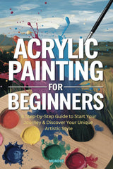 Acrylic Painting for Beginners: A Step-by-Step Guide to Start Your Journey & Discover Your Unique Artistic Style WoodArtSupply